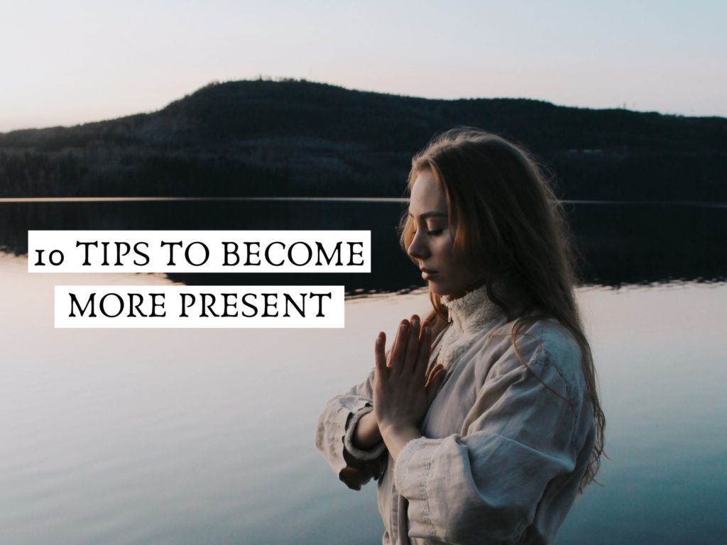 10 tips to become more present