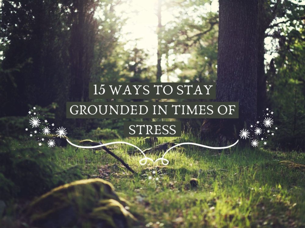 15 ways to stay grounded in times of stress