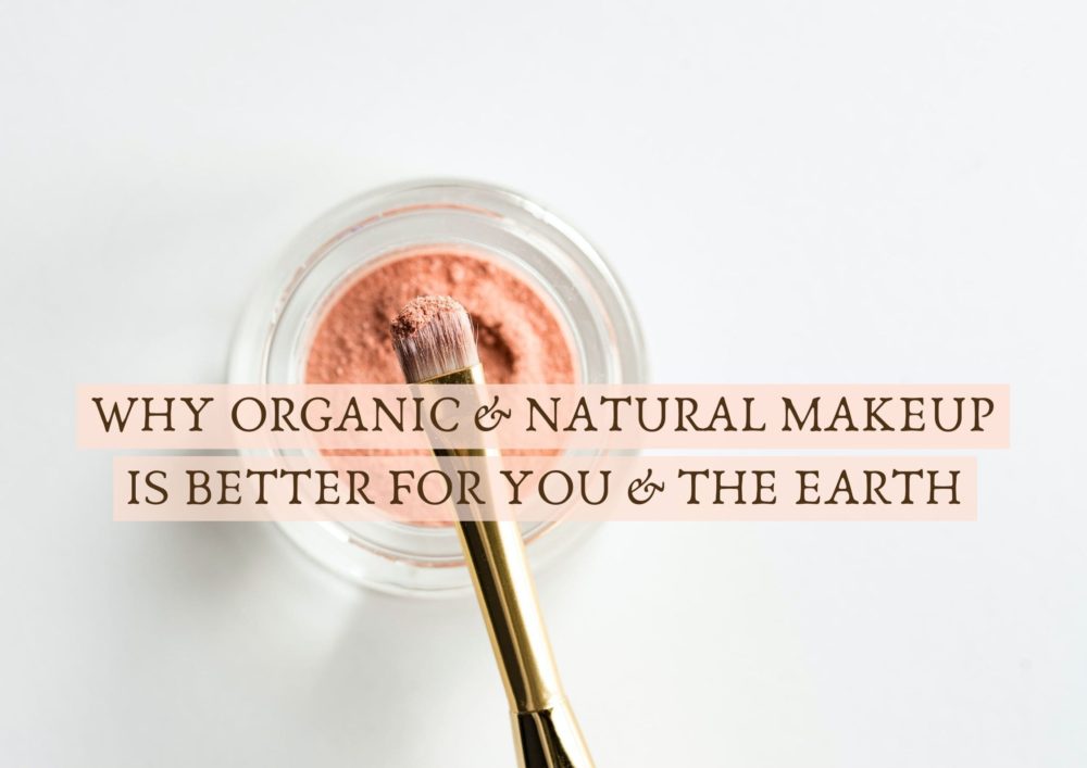 Why natural & organic makeup is better for you and the earth