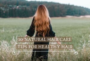 10 natural hair care tips for healthy hair