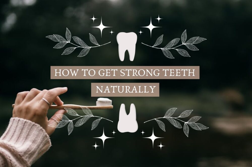 How to get strong teeth naturally