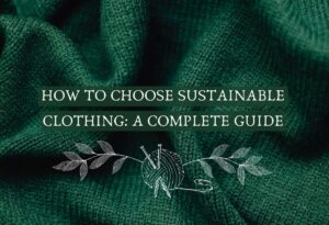 How to choose sustainable clothing: A complete Guide